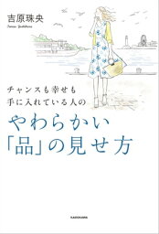 チャンスも幸せも手に入れている人の　やわらかい「品」の見せ方【電子書籍】[ 吉原　珠央 ]