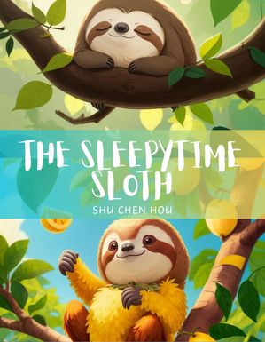 The Sleepytime Sloth Snooze with Sammy: The Sleepytime Sloth Shares the Secret to Sweet Dreams 【電子書籍】 Shu Chen Hou