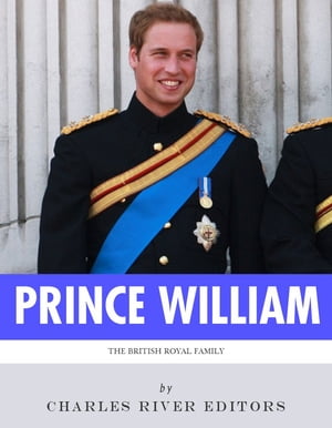 The British Royal Family: The Life of Prince William, Duke of CambridgeŻҽҡ[ Charles River Editors ]