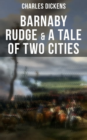 Barnaby Rudge & A Tale of Two Cities The Riots of Eighty & French Revolution (Illustrated Classics with "The Life of Charles Dickens" & Criticism)