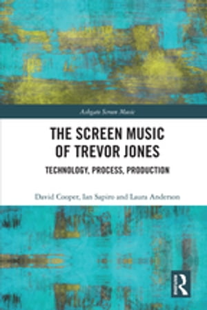 The Screen Music of Trevor Jones Technology, Process, Production【電子書籍】 David Cooper