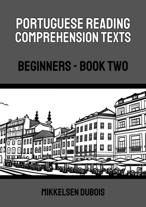 Portuguese Reading Comprehension Texts: Beginners - Book Two Portuguese Reading Comprehension Texts for Beginners【電子書籍】[ Mikkelsen Dubois ]