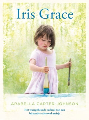 Iris Grace het waargebeurde verhaal van een bijzonder talentvol meisje【電子書籍】 Arabella Carter-Johnson