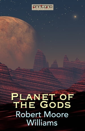 Planet of the Gods【電子書籍】[ Robert Moore Williams ]