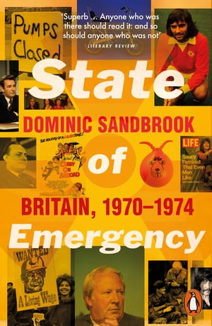 State of Emergency The Way We Were: Britain, 1970-1974【電子書籍】 Dominic Sandbrook