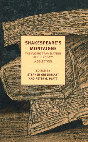 Shakespeare 039 s Montaigne The Florio Translation of the Essays, A Selection【電子書籍】 Michel de Montaigne
