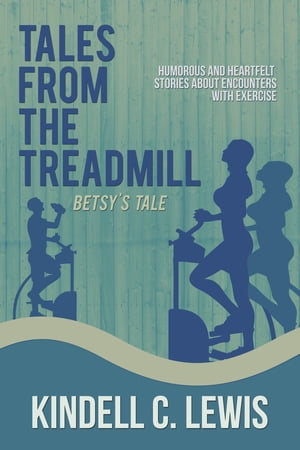 Tales From The Treadmill Betsy's Tale【電子書籍】[ kindell C Lewis ]