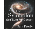 The Symbolon Self-Cure For Cancer【電子書籍】 Dale Presly