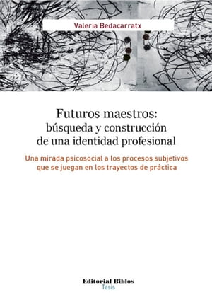 Futuros maestros: b?squeda y construcci?n de una identidad profesional Una mirada psicosocial a los procesos subjetivos que se juegan en los trayectos de pr?ctica