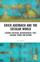 Erich Auerbach and the Secular World Literary Criticism, Historiography, Post-Co...