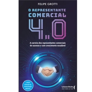 O representante comercial 4.0 A carreira dos representantes comerciais de sucesso e com crescimento escal?velŻҽҡ[ Felipe Grotti ]