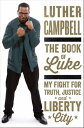 The Book of Luke My Fight for Truth, Justice, and Liberty City【電子書籍】 Luther Campbell