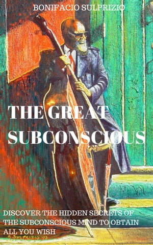 THE GREAT SUBCONSCIOUS DISCOVER THE HIDDEN SECRETS OF THE SUBCONSCIOUS MIND TO OBTAIN ALL YOU WISH【電子書籍】[ bonifacio sulprizio ]