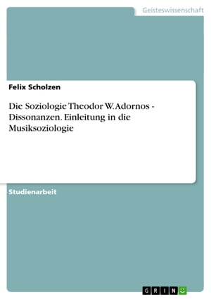 Die Soziologie Theodor W. Adornos - Dissonanzen. Einleitung in die Musiksoziologie Dissonanzen. Einleitung in die Musiksoziologie