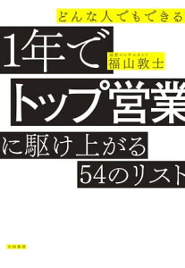 どんな人でもできる1年でトップ営業に駆け上がる54のリスト【電子書籍】[ 福山敦士 ]