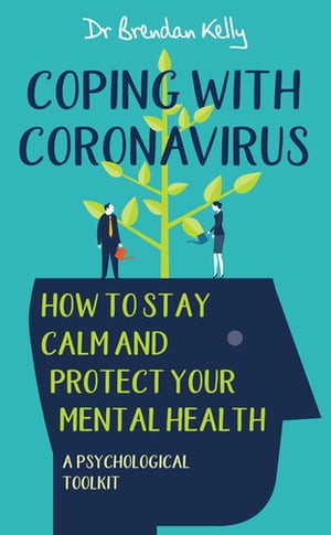 Coping with Coronavirus: How to Stay Calm and Protect your Mental Health A Psychological ToolkitŻҽҡ[ Dr Brendan Kelly ]