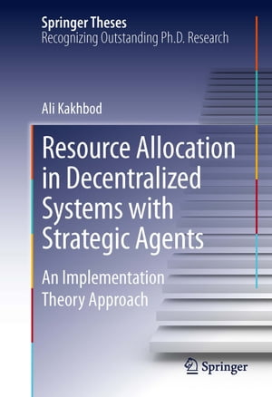 Resource Allocation in Decentralized Systems with Strategic Agents An Implementation Theory Approach【電子書籍】[ Ali Kakhbod ]