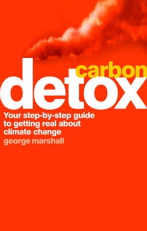 Carbon Detox Your step-by-step guide to getting real about climate change【電子書籍】 George Marshall