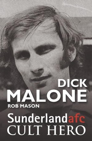 Dick Malone - Sunderland Cult HeroŻҽҡ[ Rob Mason ]