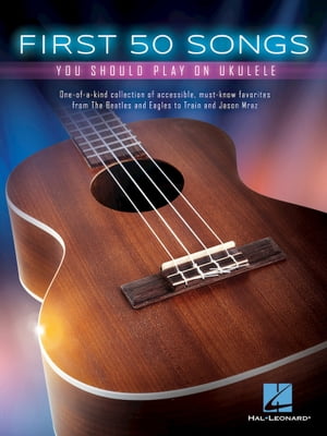 First 50 Songs You Should Play on Ukulele【電子書籍】[ Hal Leonard Corp. ]