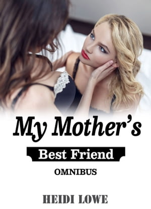 My Mother's Best Friend Omnibus【電子書籍】[ Heidi Lowe ]