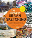 The World of Urban Sketching Celebrating the Evolution of Drawing and Painting on Location Around the Globe - New Inspirations to See Your World One Sketch at a Time【電子書籍】 Stephanie Bower