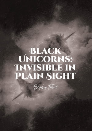 Black Unicorns: Invisible in Plain Sight【電子書籍】[ Stephen Tolbert ]