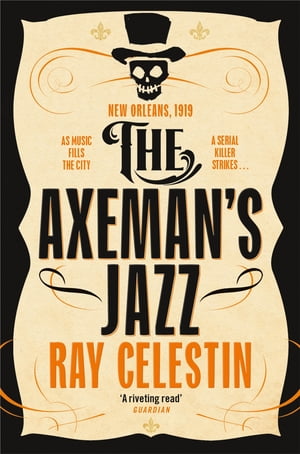 The Axeman 039 s Jazz The Award-Winning Historical Crime Thriller Set in Mafia-Run New Orleans【電子書籍】 Ray Celestin