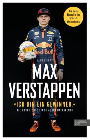 "Ich bin ein Gewinner": Max Verstappen - Die Geschichte eines Ausnahmetalents Die Geschichte eines Ausnahmetalents. Die neue Biografie des Formel-1-Weltmeisters (Erweiterte Neuausgabe)