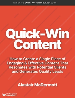 Quick Win Content: How to Create a Single Piece of Engaging & Effective Content That Resonates with Potential Clients and Generates Quality Leads