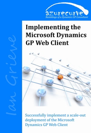 Implementing the Microsoft Dynamics GP Web Client【電子書籍】[ Ian Grieve ]