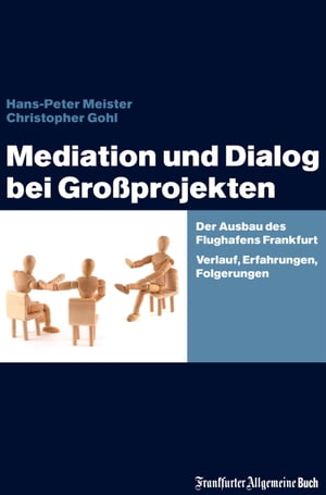 Mediation und Dialog bei Gro?projekten Der Ausbau des Flughafens Frankfurt. Verlauf, Erfahrungen, Folgerungen