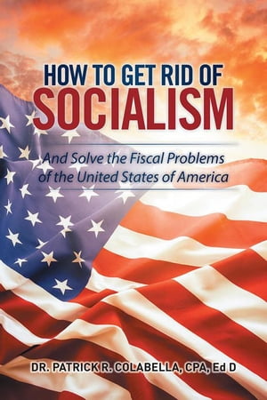 ŷKoboŻҽҥȥ㤨How to Get Rid of Socialism And Solve the Fiscal Problems of the United States of AmericaŻҽҡ[ Patrick Colabella CPA ]פβǤʤ468ߤˤʤޤ