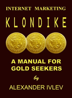 Internet Marketing Klondike- A Manual for Gold S