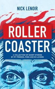 Roller Coaster: A Collection of Short Stories by My Friends, Foes and Ex-Lovers【電子書籍】[ Nick Lenoir ]