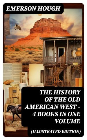 The History of the Old American West – 4 Books in One Volume (Illustrated Edition)