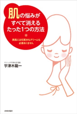 「肌」の悩みがすべて消えるたった1つの方法【電子書籍】[ 宇津木龍一 ]