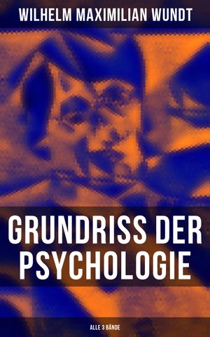 Grundriss der Psychologie (Alle 3 B?nde) Die psychischen Elemente, Die psychischen Gebilde, Die psychischen Entwicklungen, Die Prinzipien und Gesetze der psychischen Kausalit?t