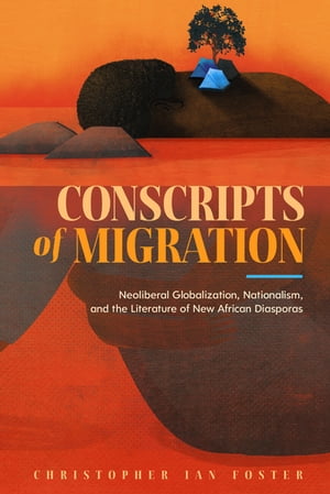 Conscripts of Migration Neoliberal Globalization, Nationalism, and the Literature of New African Diasporas