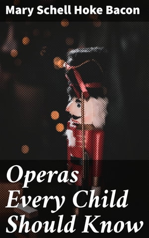 Operas Every Child Should Know Descriptions of t