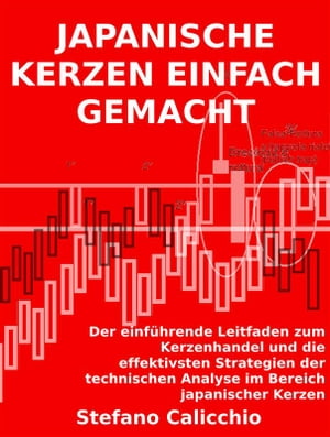 Japanische kerzen einfach gemacht Der einf?hrende Leitfaden zum Kerzenhandel und die effektivsten Strategien der technischen Analyse im Bereich japanischer Kerzen