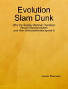 Evolution Slam Dunk: Why the Reptile Mammal Transition Proves Macroevolution and How Antievolutionists Ignore It【電子書籍】 James Downard