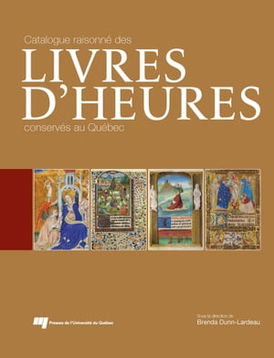 Catalogue raisonn? des livres d'Heures conserv?s au Qu?bec【電子書籍】[ Brenda Dunn-Lardeau ]