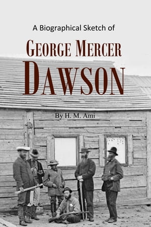A Biographical Sketch of George Mercer Dawson
