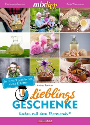 MIXtipp Lieblings-Geschenke Kreativ werden mit dem Thermomix TM5 und TM31【電子書籍】 Andrea Tomicek