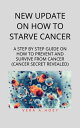 NEW UPDATE ON HOW TO STARVE CANCER A step by step guide on how to prevent and survive from cancer (cancer secret revealed)【電子書籍】[ Kenneth L. Akers ]