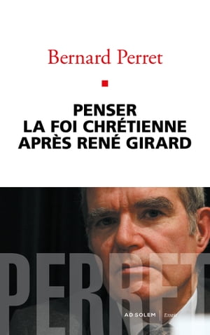 Penser la foi chr?tienne apr?s Ren? GirardŻҽҡ[ Bernard Perret ]