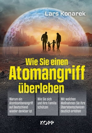 Wie Sie einen Atomangriff ?berleben - Warum ein Atombombenangriff auf Deutschland wieder denkbar ist - Wie Sie sich und Ihre Familie sch?tzen - Mit welchen Ma?nahmen Sie Ihre ?berlebenschancen deutlich erh?hen