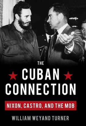 The Cuban Connection Nixon, Castro, and the Mob