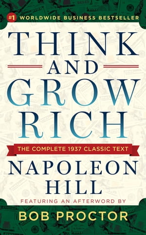 Think and Grow Rich The Complete 1937 Classic Text Featuring an Afterword by Bob Proctor【電子書籍】 Napoleon Hill